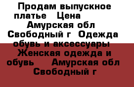 Продам выпускное платье › Цена ­ 9 000 - Амурская обл., Свободный г. Одежда, обувь и аксессуары » Женская одежда и обувь   . Амурская обл.,Свободный г.